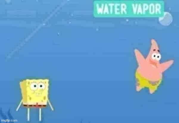 water vapor | made w/ Imgflip meme maker
