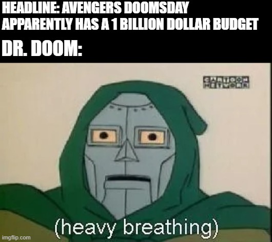 Big Budget | HEADLINE: AVENGERS DOOMSDAY APPARENTLY HAS A 1 BILLION DOLLAR BUDGET; DR. DOOM: | image tagged in doomsday | made w/ Imgflip meme maker