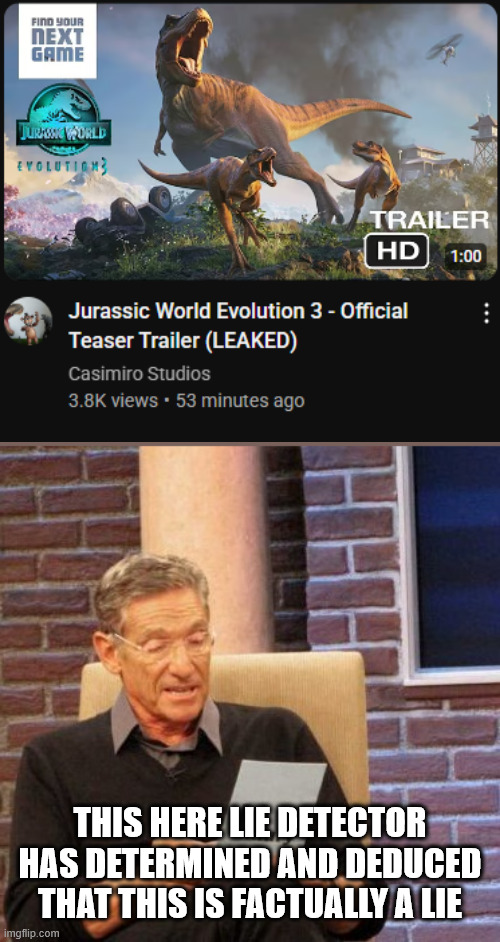 enough of this A.I slop | THIS HERE LIE DETECTOR HAS DETERMINED AND DEDUCED THAT THIS IS FACTUALLY A LIE | image tagged in memes,maury lie detector,jurassic world evolution | made w/ Imgflip meme maker