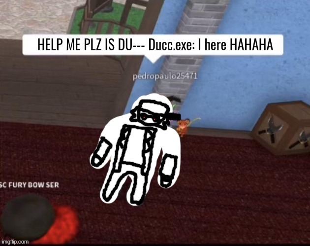 HELP ME PLZ IS DU--- Ducc.exe: I here HAHAHA | made w/ Imgflip meme maker