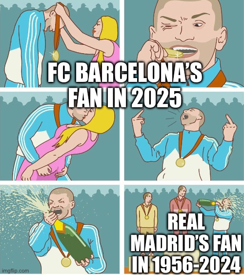FC Barcelona’s fan in 2025 | FC BARCELONA’S FAN IN 2025; REAL MADRID’S FAN IN 1956-2024 | image tagged in trophy | made w/ Imgflip meme maker