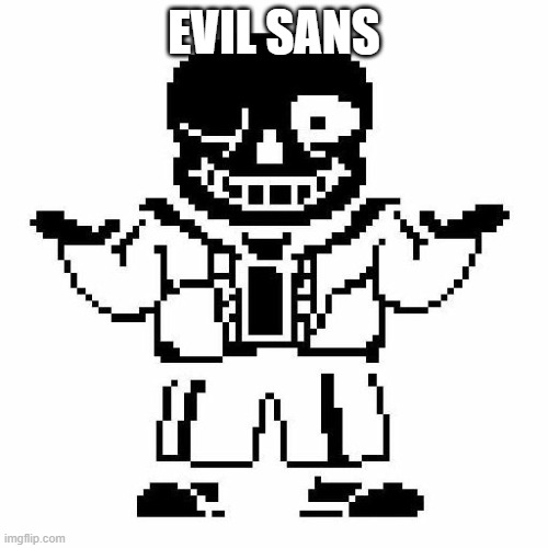 sans undertale | EVIL SANS | image tagged in sans undertale | made w/ Imgflip meme maker