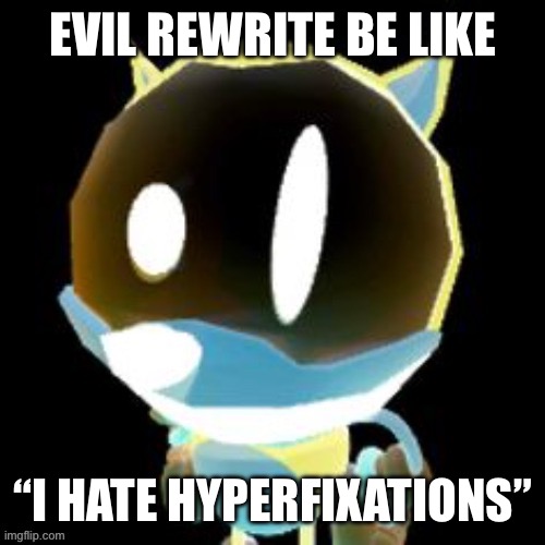 death | EVIL REWRITE BE LIKE; “I HATE HYPERFIXATIONS” | made w/ Imgflip meme maker