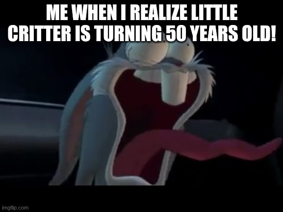 Me when I realize Little Critter is turning 50! | ME WHEN I REALIZE LITTLE CRITTER IS TURNING 50 YEARS OLD! | image tagged in little critter,space jam,bugs bunny,1975,screaming | made w/ Imgflip meme maker