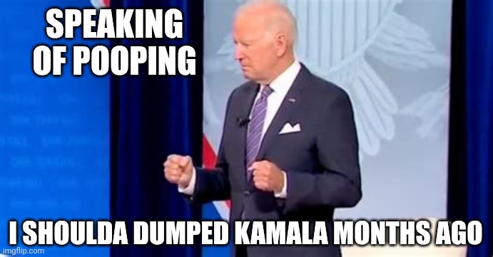 Biden Pooping Pants | SPEAKING OF POOPING I SHOULDA DUMPED KAMALA MONTHS AGO | image tagged in biden pooping pants | made w/ Imgflip meme maker