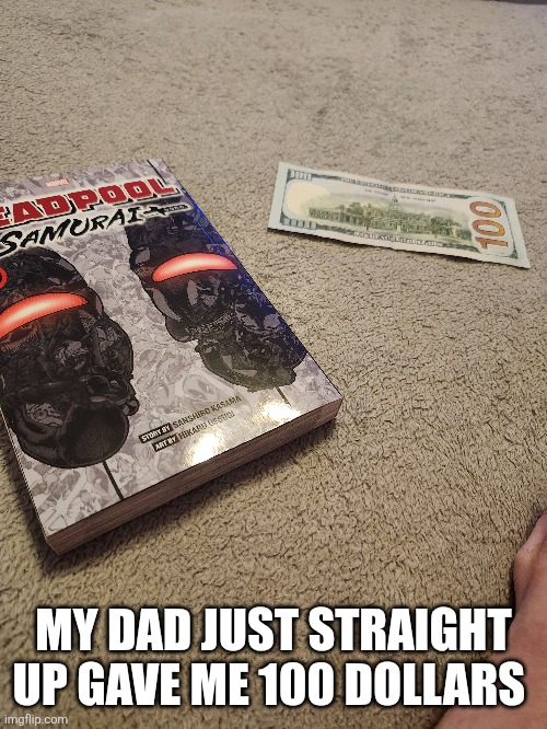 I had to check 3 times if it was real | MY DAD JUST STRAIGHT UP GAVE ME 100 DOLLARS | made w/ Imgflip meme maker