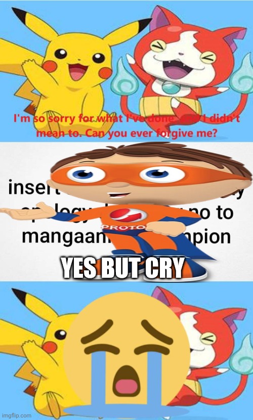 Me Ruining A Fill In Meme #71 | YES BUT CRY | image tagged in ruin this fill in meme 71 | made w/ Imgflip meme maker