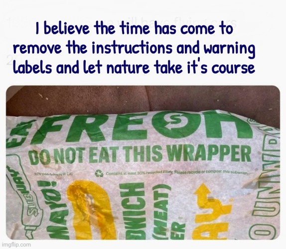 Global Dumbing is a serious problem | I believe the time has come to remove the instructions and warning labels and let nature take it's course | image tagged in you can't fix stupid,send help,we're all doomed,maybe drugs,survival of the fittest | made w/ Imgflip meme maker