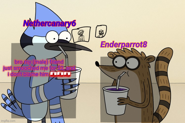 ender and nether regular lean temp | bro my (male) friend just smooched me for $2, and i don't blame him 🇬🇮🇬🇮🇬🇮 | image tagged in ender and nether regular lean temp | made w/ Imgflip meme maker