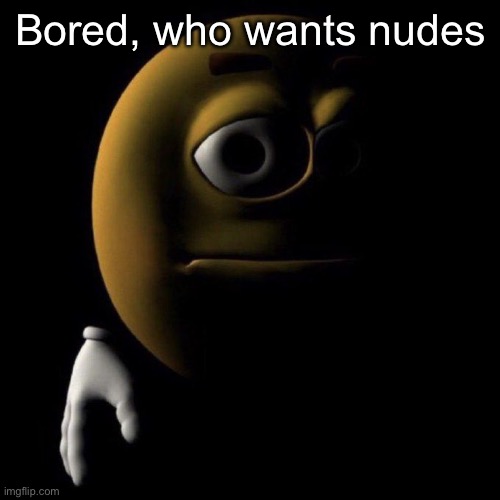 Up for auction | Bored, who wants nudes | image tagged in 3d emoji in shadows | made w/ Imgflip meme maker