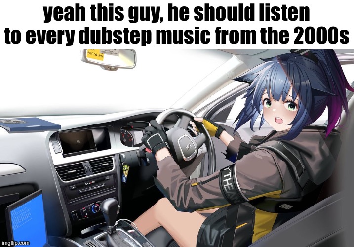 yeah this guy, he should listen to every dubstep music from the 2000s | image tagged in arknight,arknights | made w/ Imgflip meme maker
