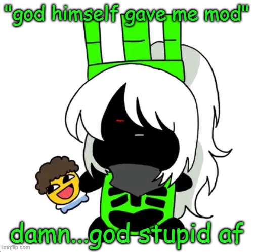 goober 1x1 | "god himself gave me mod"; damn...god stupid af | image tagged in goober 1x1 | made w/ Imgflip meme maker