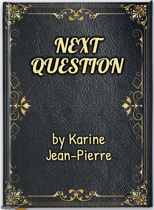 Book cover | NEXT QUESTION by Karine Jean-Pierre | image tagged in book cover | made w/ Imgflip meme maker