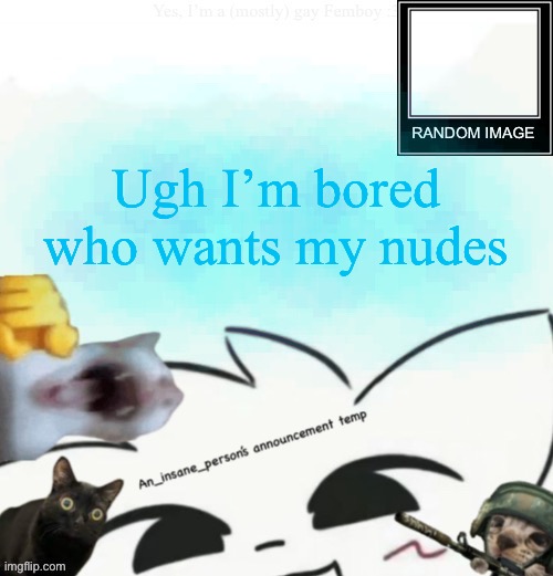 /j | Ugh I’m bored who wants my nudes | image tagged in my lil announcement | made w/ Imgflip meme maker