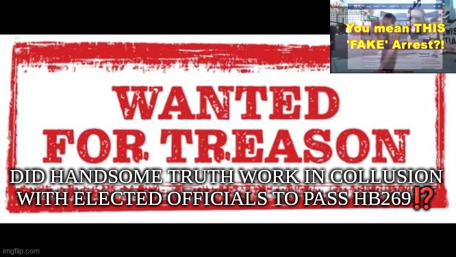 DID HANDSOME TRUTH WORK IN COLLUSION WITH ELECTED OFFICIALS TO PASS HB269⁉️ | made w/ Imgflip meme maker