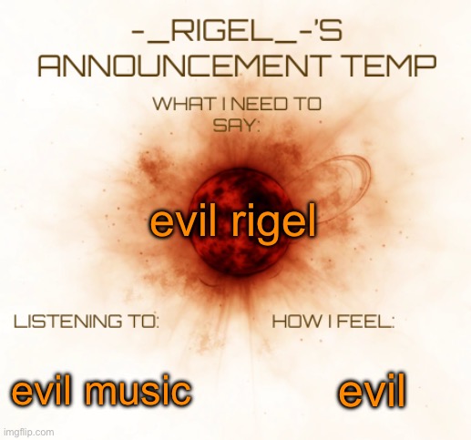 rigel's announcement | evil rigel evil music evil | image tagged in rigel's announcement | made w/ Imgflip meme maker