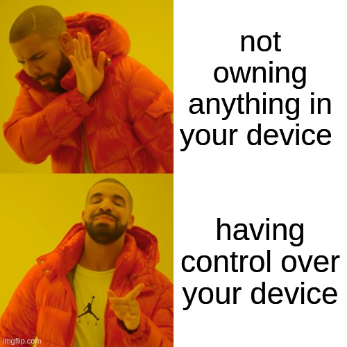 Drake Hotline Bling Meme | not owning anything in your device; having control over your device | image tagged in memes,drake hotline bling | made w/ Imgflip meme maker