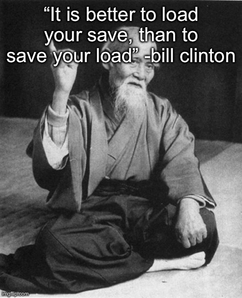 not that dark but fun stream don’t like it | “It is better to load your save, than to save your load” -bill clinton | image tagged in wise master | made w/ Imgflip meme maker