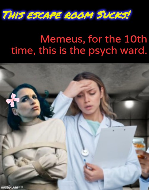 This escape room Sucks! Memeus, for the 10th time, this is the psych ward. | made w/ Imgflip meme maker