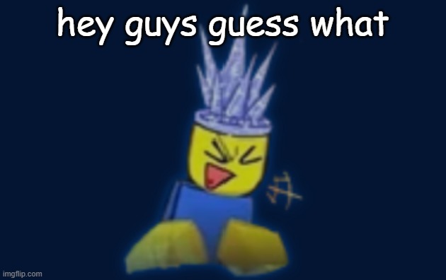the silly | hey guys guess what | image tagged in the silly | made w/ Imgflip meme maker