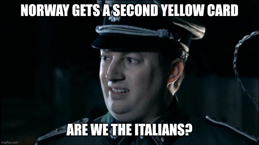 Are we the baddies? | NORWAY GETS A SECOND YELLOW CARD; ARE WE THE ITALIANS? | image tagged in are we the baddies | made w/ Imgflip meme maker