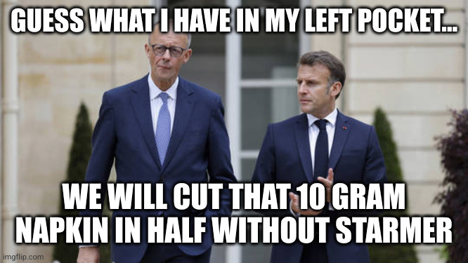 Micron | GUESS WHAT I HAVE IN MY LEFT POCKET... WE WILL CUT THAT 10 GRAM NAPKIN IN HALF WITHOUT STARMER | image tagged in micron,macron,merz,starmer,cocaine | made w/ Imgflip meme maker