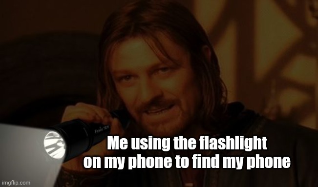Boromir Flashlight | Me using the flashlight on my phone to find my phone | image tagged in boromir flashlight | made w/ Imgflip meme maker