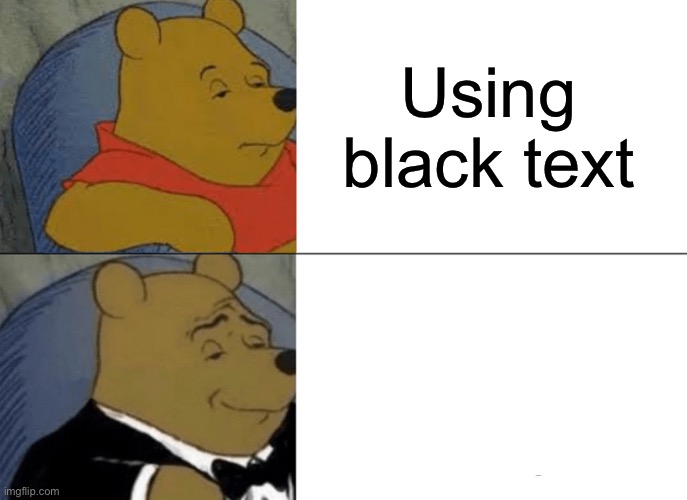 those who know :) | Using black text | image tagged in memes,tuxedo winnie the pooh | made w/ Imgflip meme maker