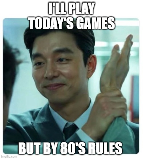 Enough of that | I'LL PLAY TODAY'S GAMES; BUT BY 80'S RULES | image tagged in enough of that | made w/ Imgflip meme maker