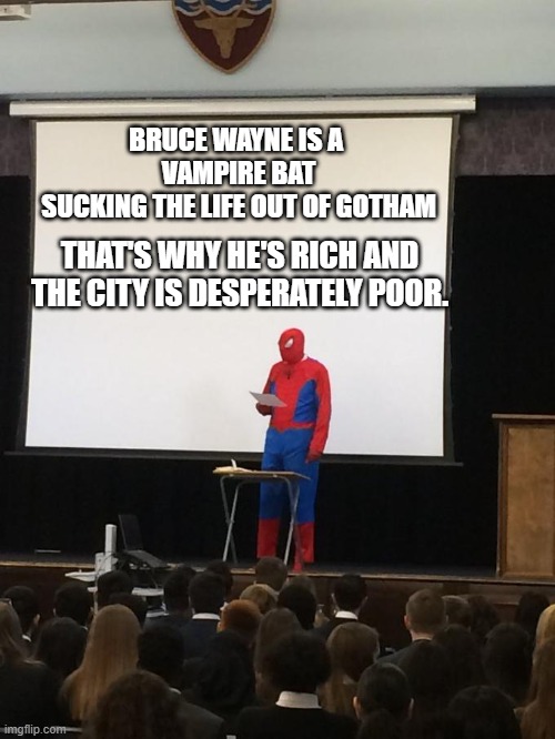 Symbolism is NOT dead. | BRUCE WAYNE IS A 
VAMPIRE BAT
SUCKING THE LIFE OUT OF GOTHAM; THAT'S WHY HE'S RICH AND THE CITY IS DESPERATELY POOR. | image tagged in spiderman presentation,bruce wayne,batman slapping robin | made w/ Imgflip meme maker