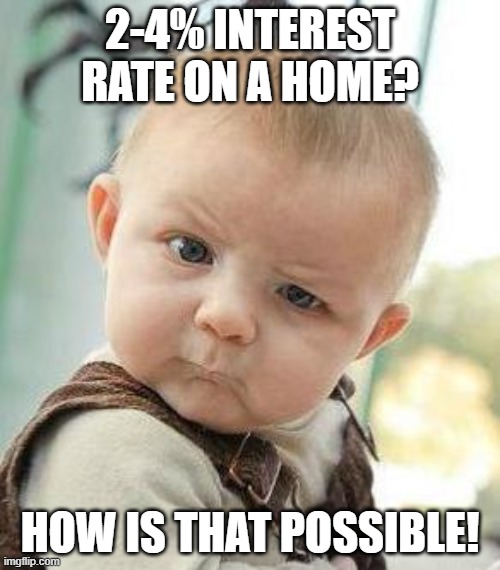 #Assumable Mortgage | 2-4% INTEREST RATE ON A HOME? HOW IS THAT POSSIBLE! | image tagged in confused baby | made w/ Imgflip meme maker