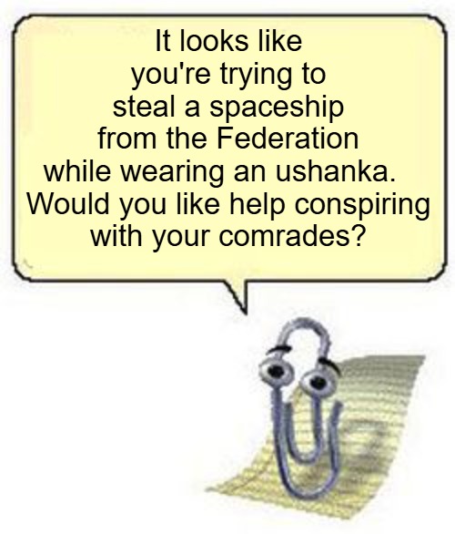 Clippy BLANK BOX | It looks like you're trying to steal a spaceship from the Federation while wearing an ushanka.  

Would you like help conspiring with your comrades? | image tagged in clippy blank box,slavic blake's 7 | made w/ Imgflip meme maker