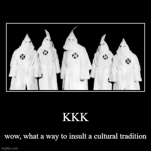 context: they copied the capirotes which were a major part of spanish tradition | KKK | wow, what a way to insult a cultural tradition | image tagged in funny,demotivationals,kkk | made w/ Imgflip demotivational maker