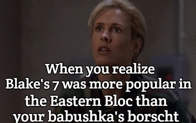 Slavic Carol Weterings | When you realize Blake's 7 was more popular in; the Eastern Bloc than your babushka's borscht | image tagged in slavic carol weterings,slavic stargate | made w/ Imgflip meme maker