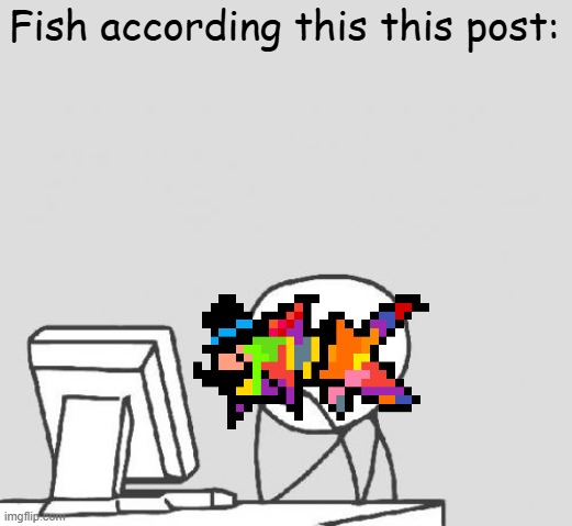 Computer Guy Meme | Fish according this this post: | image tagged in memes,computer guy | made w/ Imgflip meme maker
