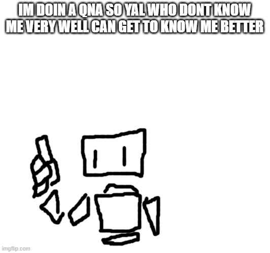 QNA | IM DOIN A QNA SO YAL WHO DONT KNOW ME VERY WELL CAN GET TO KNOW ME BETTER | made w/ Imgflip meme maker