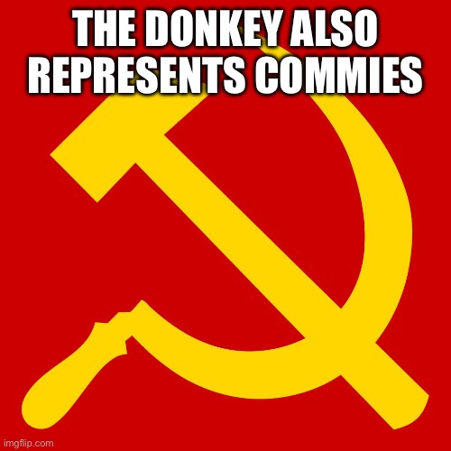 THE DONKEY ALSO REPRESENTS COMMIES | image tagged in hammer and sickle | made w/ Imgflip meme maker