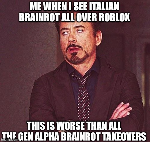 To be 100% Honest, This is worse | ME WHEN I SEE ITALIAN BRAINROT ALL OVER ROBLOX; THIS IS WORSE THAN ALL THE GEN ALPHA BRAINROT TAKEOVERS | image tagged in robert downey jr annoyed | made w/ Imgflip meme maker