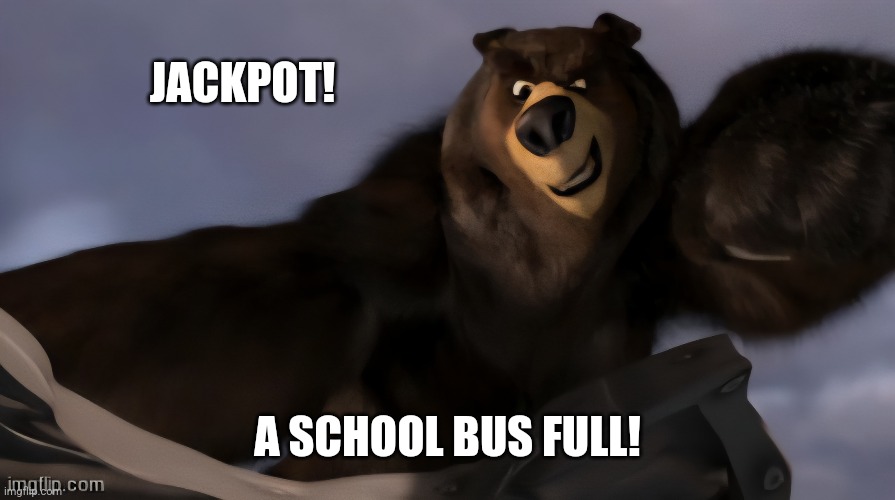 JACKPOT! A SCHOOL BUS FULL! | made w/ Imgflip meme maker