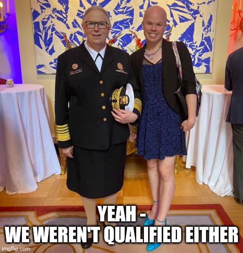 Rachel levine sam brinton transgender | YEAH -
WE WEREN'T QUALIFIED EITHER | image tagged in rachel levine sam brinton transgender | made w/ Imgflip meme maker