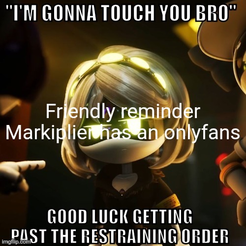"I'm gonna touch you bro" good luck getting past the restraining | Friendly reminder Markiplier has an onlyfans | image tagged in i'm gonna touch you bro good luck getting past the restraining | made w/ Imgflip meme maker