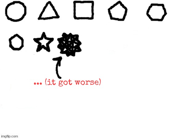 ... (it got worse) | made w/ Imgflip meme maker
