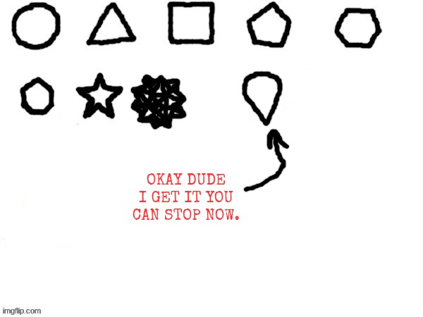 OKAY DUDE I GET IT YOU CAN STOP NOW. | made w/ Imgflip meme maker