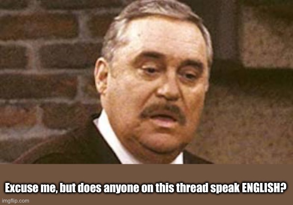 Excuse me, but does anyone on this thread speak ENGLISH? | made w/ Imgflip meme maker