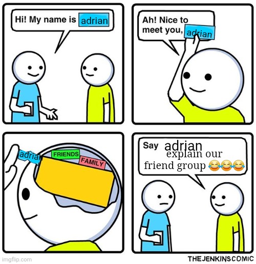 you are the youngest person ever | adrian; adrian; adrian; explain our friend group 😂😂😂; adrian | image tagged in packed brain | made w/ Imgflip meme maker