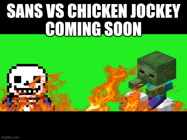 Dramatic Moment | SANS VS CHICKEN JOCKEY
COMING SOON | image tagged in sans,fire,dramatic,chicken jockey | made w/ Imgflip meme maker