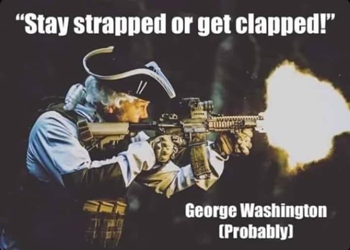 "Stay strapped or get clapped." --George Washington | image tagged in trueconservatives,george washington,second amendment | made w/ Imgflip meme maker