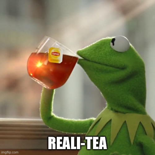 But That's None Of My Business | REALI-TEA | image tagged in memes,but that's none of my business,kermit the frog | made w/ Imgflip meme maker