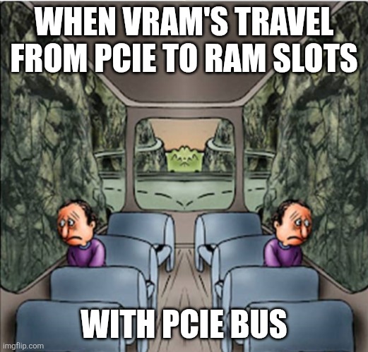 Tech meme | WHEN VRAM'S TRAVEL FROM PCIE TO RAM SLOTS; WITH PCIE BUS | image tagged in two sad guys on a bus,vram,ram,tech,hardware,pc | made w/ Imgflip meme maker