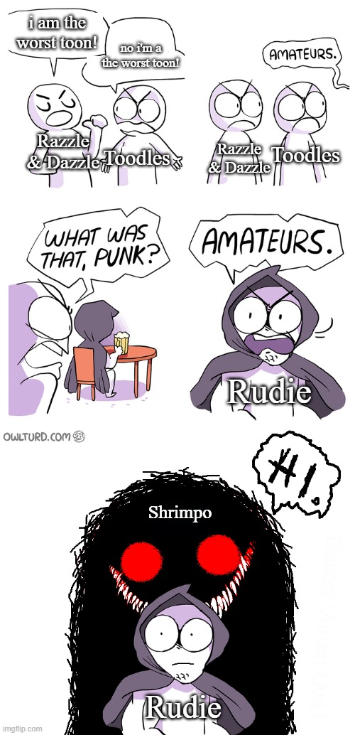 Dandy's World toons (mod note: people playing them right?) | i am the worst toon! no i'm a the worst toon! Razzle & Dazzle; Toodles; Toodles; Razzle & Dazzle; Rudie; Shrimpo; Rudie | image tagged in amateurs extended | made w/ Imgflip meme maker